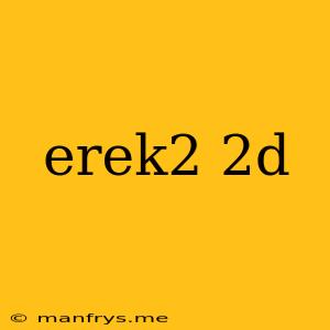 Erek2 2d