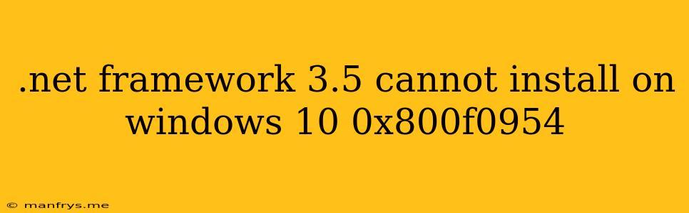 .net Framework 3.5 Cannot Install On Windows 10 0x800f0954