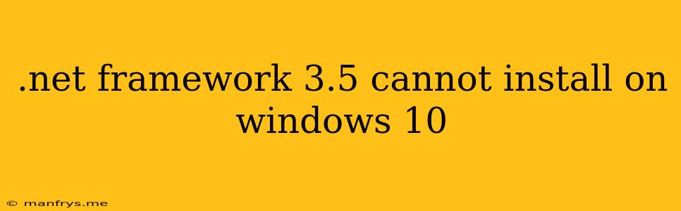 .net Framework 3.5 Cannot Install On Windows 10